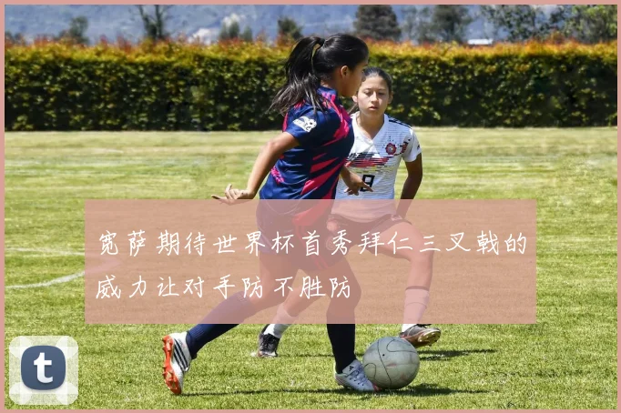 宽萨期待世界杯首秀拜仁三叉戟的威力让对手防不胜防