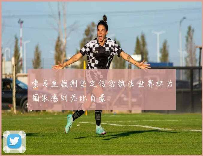索马里裁判坚定信念执法世界杯为国家感到无比自豪